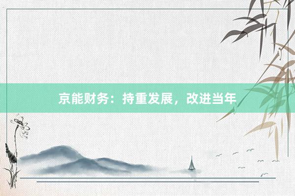 京能财务：持重发展，改进当年